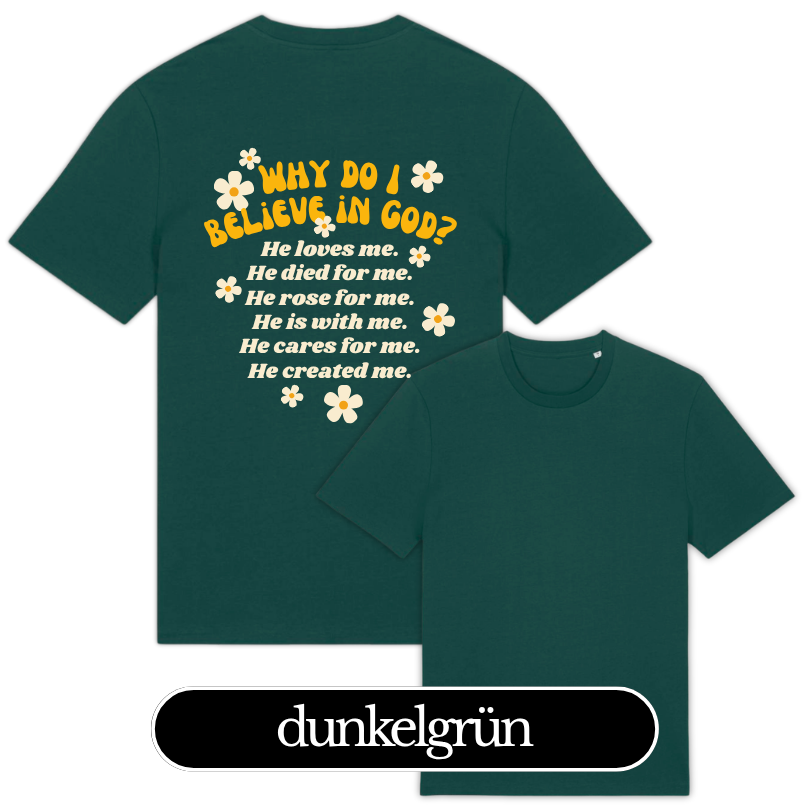WHY DO I BELIEVE IN GOD? – Christliches T-Shirt 16 Dunkelgrünes T-Shirt mit religiösem Text und Blumenmotiven, ideal für christliche Marken.